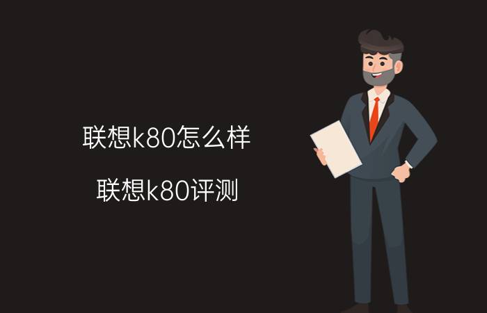 联想k80怎么样 联想k80评测